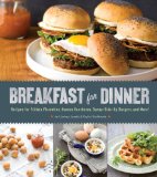 Breakfast for Dinner Recipes for Frittata Florentine, Huevos Rancheros, Sunny-Side-Up Burgers, and More!  2013 9781594746130 Front Cover