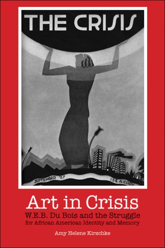 Art in Crisis W. E. B. du Bois and the Struggle for African American Identity and Memory  2007 9780253218131 Front Cover