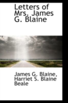 Letters of Mrs. James G. Blaine:   2008 9780559187131 Front Cover