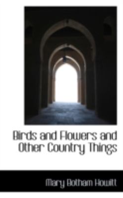 Birds and Flowers and Other Country Things:   2008 9780559484131 Front Cover