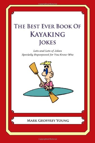 The Best Ever Book of Kayaker Jokes: Lots and Lots of Jokes Specially Repurposed for You-know-who  2012 9781478120131 Front Cover