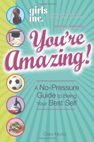 Girls Inc. Presents You're Amazing! A No-Pressure Gude to Being Your Best Self  2008 9781598697131 Front Cover
