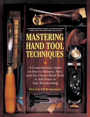 Mastering Hand Tool Techniques A Comprehensive Guide on How to Sharpen, Tune, and Use Classic Hand Tools to Add Power to Your Woodworking N/A 9781616085131 Front Cover