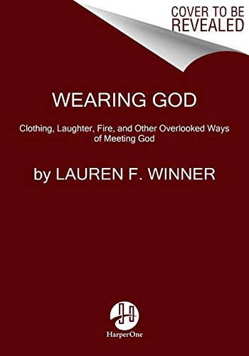 Wearing God Clothing, Laughter, Fire, and Other Overlooked Ways of Meeting God  2015 9780061768132 Front Cover