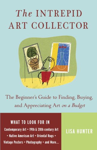 Intrepid Art Collector The Beginner's Guide to Finding, Buying, and Appreciating Art on a Budget  2006 9780307237132 Front Cover