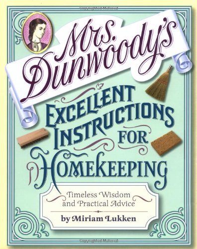 Mrs. Dunwoody's Excellent Instructions for Homekeeping Timeless Wisdom and Practical Advice  2003 9780446530132 Front Cover