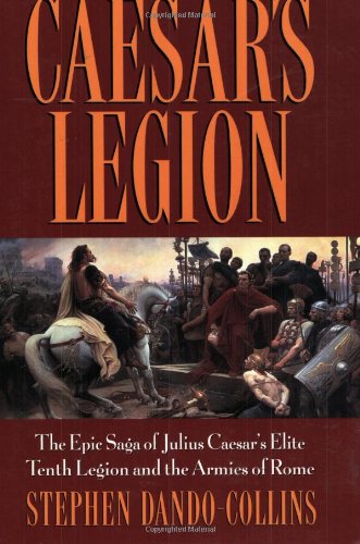 Caesar's Legion The Epic Saga of Julius Caesar's Elite Tenth Legion and the Armies of Rome  2002 9780471686132 Front Cover