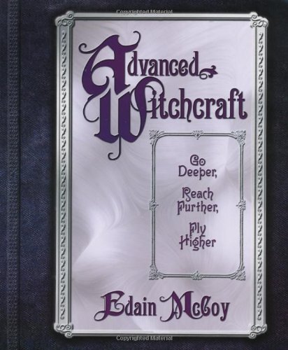 Advanced Witchcraft Go Deeper, Reach Further, Fly Higher  2004 9780738705132 Front Cover