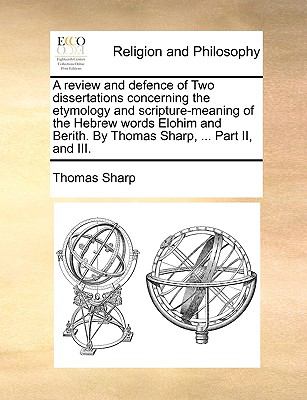 Review and Defence of Two Dissertations Concerning the Etymology and Scripture-Meaning of the Hebrew Words Elohim and Berith by Thomas Sharp, P N/A 9781140941132 Front Cover