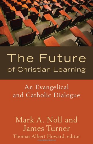 Future of Christian Learning An Evangelical and Catholic Dialogue  2008 9781587432132 Front Cover