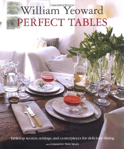 William Yeoward Perfect Tables Tabletop Secrets, Settings and Centrepieces for Delicious Dining  2011 9781908170132 Front Cover