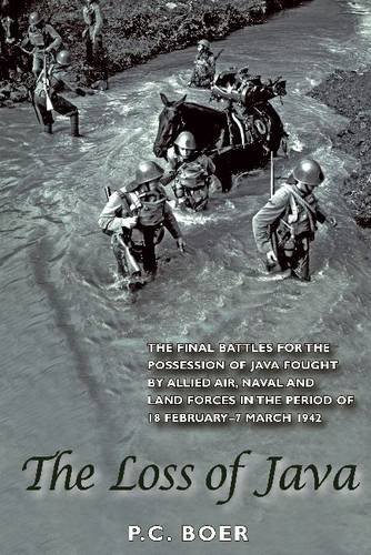 Loss of Java The Final Battles for the Possession of Java Fought by Allied Air, Naval and Land Forces in the Period of 18 February - 7 March 1942  2011 9789971695132 Front Cover