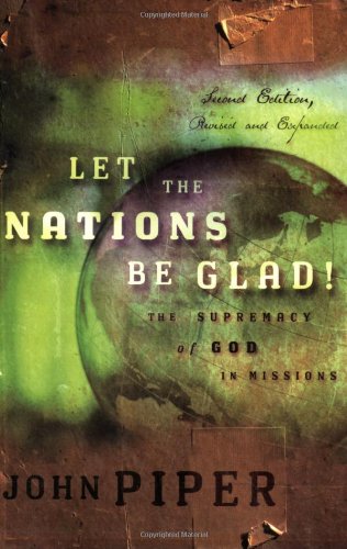 Let the Nations Be Glad! The Supremacy of God in Missions 2nd 2003 (Revised) 9780801026133 Front Cover