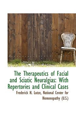 The Therapeutics of Facial and Sciatic Neuralgias: With Repertories and Clinical Cases  2009 9781103921133 Front Cover