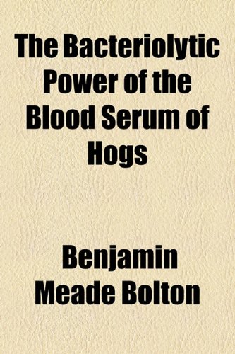 Bacteriolytic Power of the Blood Serum of Hogs  2010 9781154619133 Front Cover