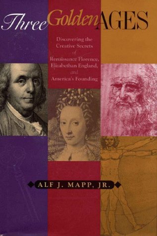 Three Golden Ages Discovering the Creative Secrets of Renaissance Florence, Elizabethan England and America's Founding N/A 9781568331133 Front Cover