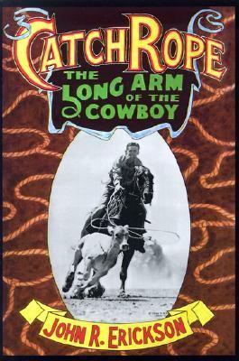Catch Rope The Long Arm of the Cowboy N/A 9781574411133 Front Cover