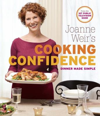 Joanne Weir's Cooking Confidence Dinner Made Simple  2013 9781600857133 Front Cover