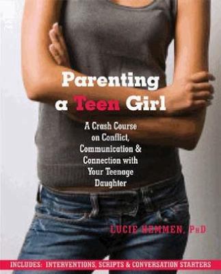 Parenting a Teen Girl A Crash Course on Conflict, Communication and Connection with Your Teenage Daughter  2012 9781608822133 Front Cover