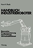 Handbuch Industrieroboter Bauweise Programmierung Anwendung Wirtschaftlichkeit  1981 9783663001133 Front Cover