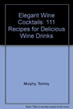 Elegant Wine Cocktails One Hundred Eleven Recipes for Delicious Wine Drinks N/A 9780446383134 Front Cover