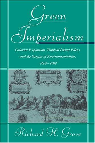 Green Imperialism Colonial Expansion, Tropical Island Edens and the Origins of Environmentalism, 1600-1860  1996 9780521565134 Front Cover