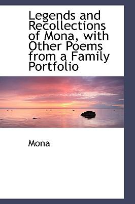 Legends and Recollections of Mona, With Other Poems from a Family Portfolio:   2008 9780554488134 Front Cover