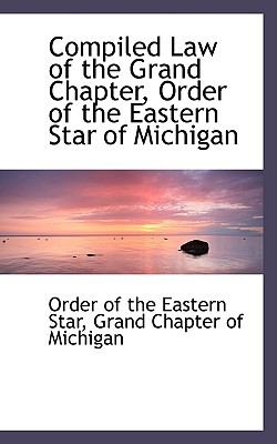 Compiled Law of the Grand Chapter, Order of the Eastern Star of Michigan N/A 9780559793134 Front Cover