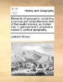 Elements of Geography Containing a concise and comprehensive view of that useful science, as divided into, 1. astronomical 2. physical or Natural 3 N/A 9781171471134 Front Cover
