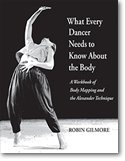 What Every Dancer Needs to Know About the Body: A Workbook of Body Mapping and the Alexander Technique  2010 9781579998134 Front Cover