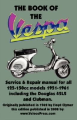 Book of the Vespa - an Owners Workshop Manual for 125cc and 150cc Vespa Scooters 1951-1961   2008 9781588501134 Front Cover