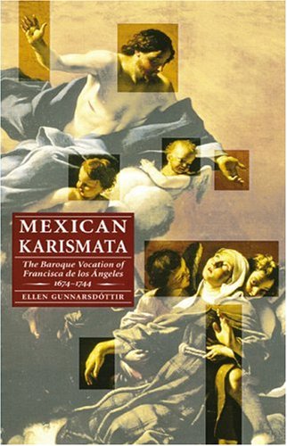 Mexican Karismata The Baroque Vocation of Francisca de Los Angeles, 1674-1744  2004 9780803271135 Front Cover