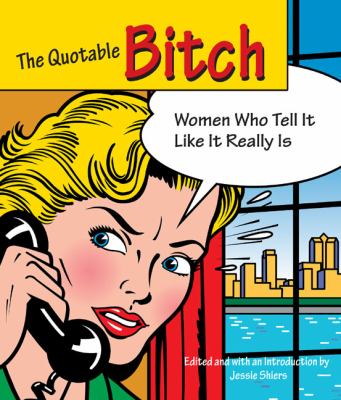 Quotable Bitch Women Who Tell It Like It Really Is  2008 9781599212135 Front Cover