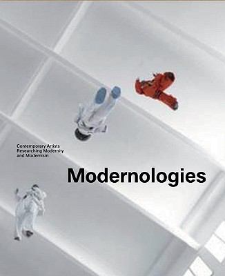 Modernologies Contemporary Artists Researching Modernity and Modernism  2009 9788492505135 Front Cover