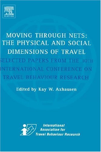 Moving Through Nets The Physical and Social Dimensions of Travel -- Selected Papers from the 10th International Conference on Travel Behaviour Research  2006 9780080442136 Front Cover
