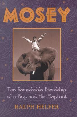 Mosey The Remarkable Friendship of a Boy and His Elephant  2002 9780439293136 Front Cover
