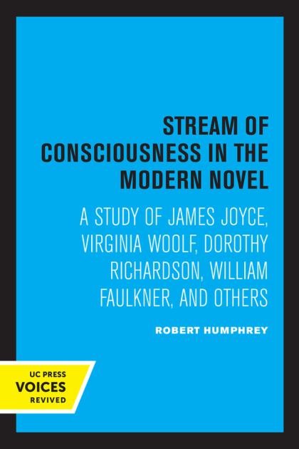 Stream of Consciousness in the Modern Novel A Study of James Joyce, Virginia Woolf, Dorothy Richardson, William Faulkner, and Others 1st 1954 9780520315136 Front Cover