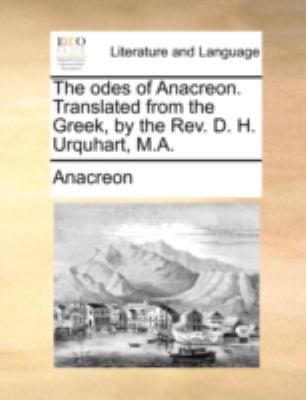 Odes of Anacreon Translated from the Greek, by the Rev D H Urquhart, M A N/A 9781140732136 Front Cover