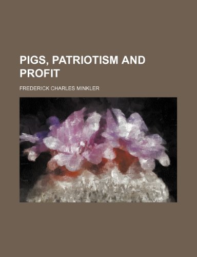 Pigs, Patriotism and Profit  2010 9781154580136 Front Cover