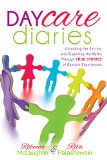 Daycare Diaries Unlocking the Secrets and Dispelling Myths Through TRUE STORIES of Daycare Experiences N/A 9781630473136 Front Cover