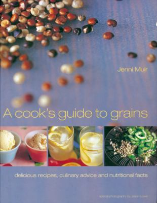 Cook's Guide to Grains Delicious Recipes, Culinary Advice and Nutritional Facts N/A 9781840915136 Front Cover