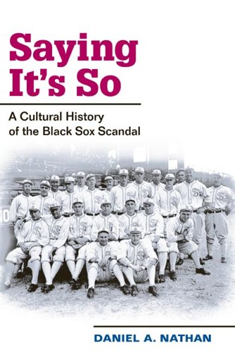 Saying It's So A Cultural History of the Black Sox Scandal  2002 9780252073137 Front Cover