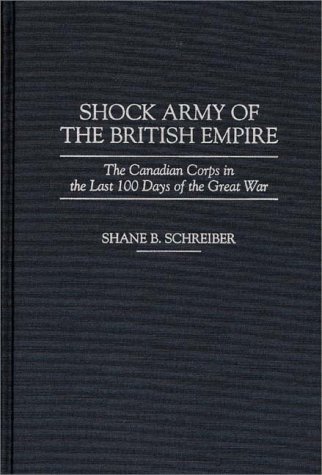 Shock Army of the British Empire The Canadian Corps in the Last 100 Days of the Great War N/A 9780275955137 Front Cover