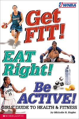 Get Fit! Eat Right! Be Active! : Girls Guide to Health and Fitness N/A 9780439241137 Front Cover