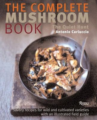 Complete Mushroom Book Savory Recipes for Wild and Cultivated Varieties N/A 9780789315137 Front Cover