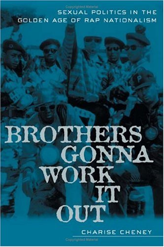 Brothers Gonna Work It Out Sexual Politics in the Golden Age of Rap Nationalism  2005 9780814716137 Front Cover