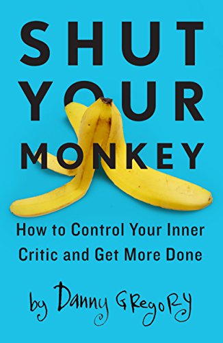 Shut Your Monkey How to Control Your Inner Critic and Get More Done  2015 9781440341137 Front Cover