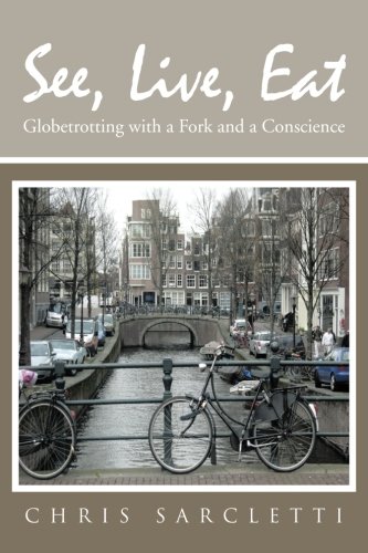 See, Live, Eat: Globetrotting With a Fork and a Conscience  2013 9781481704137 Front Cover