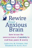 Rewire Your Anxious Brain How to Use the Neuroscience of Fear to End Anxiety, Panic, and Worry  2014 9781626251137 Front Cover