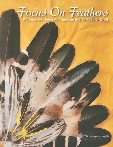 Focus on Feathers A Complete Guide to American Indian Feather Craft N/A 9781929572137 Front Cover